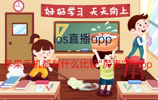 ios直播app 苹果手机都有什么比较“厉害”的app？